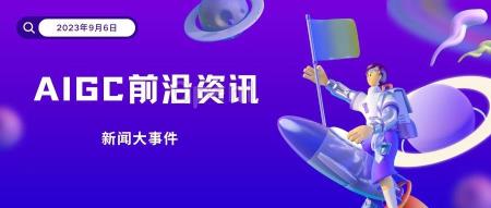 AIGC最新动态丨9月6日行业大汇总！